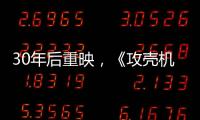 30年后重映，《攻壳机动队》过时了吗
？
