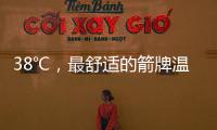 38℃
，最舒适的箭牌温度