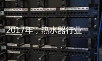 2017年
，热水器行业的发展趋势会怎样?