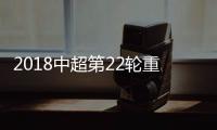 2018中超第22轮重庆斯威vs河南建业