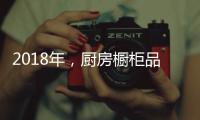 2018年，厨房橱柜品牌以“个性化”决胜市场