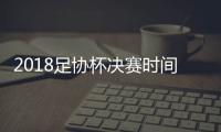 2018足协杯决赛时间