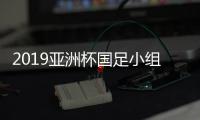 2019亚洲杯国足小组赛赛程