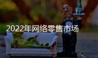 2022年网络零售市场稳步增长