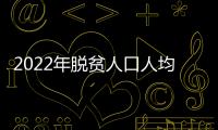 2022年脱贫人口人均纯收入同比增14.3%（新数据 新看点）