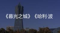 《暮光之城》《哈利·波特》都要拍剧版了	，好莱坞也江郎才尽了
？