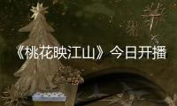 《桃花映江山》今日开播
！刘学义孟子义演绎势均力敌权谋CP