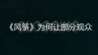 《风筝》为何让部分观众很厌恶？殊不知他们厌恶的却是骄傲伟大的