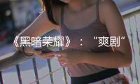 《黑暗荣耀》
：“爽剧”外壳下，霸凌、复仇与人性恶