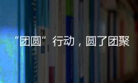 “团圆”行动，圆了团聚梦