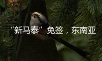 “新马泰”免签	，东南亚旅游业的春天要来了吗？