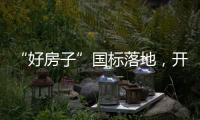 “好房子”国标落地	，开启“住有优居”时代