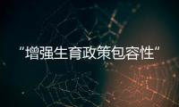 “增强生育政策包容性”，何解？
