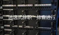 “逃逸式辞职”排查进行时：遁形的腐败新通道