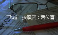 “飞越”按摩店	：两位盲人的择业折返跑