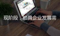现阶段，锁具企业发展需与时俱进才不被淘汰