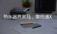热水器界黑马，惠而浦X1系列新品3580元高性价首发