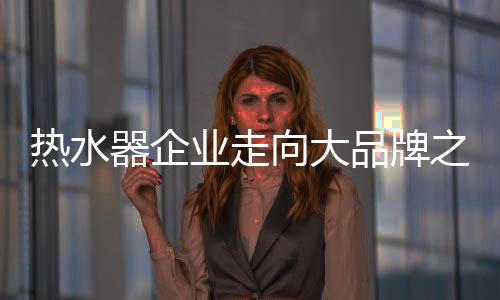 器企即是业走向大品牌发展