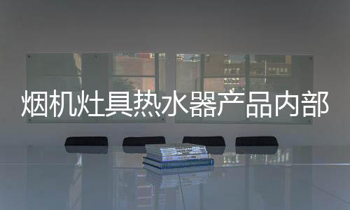 拿烟机灶具热水器来讲