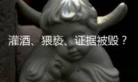 灌酒
、猥亵、证据被毁	？律师谈“阿里女员工被侵害”