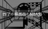 炸了
！杨瀚森！NBA海报级惊天隔扣