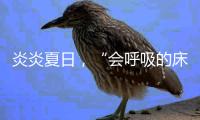 炎炎夏日
，“会呼吸的床垫”让你多睡1小时