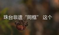 珠台非遗“同框” 这个“cp”有点“甜”