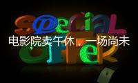 电影院卖午休
，一场尚未成功的自救