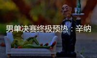 男单决赛终极预热：辛纳和阿卡在赛前如何评价对手�？