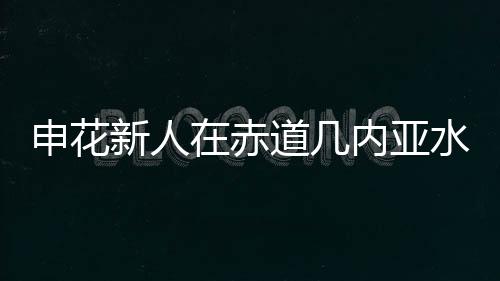 新人相当米内罗的赤道受伤