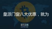 皇派门窗八大优惠，就为“礼”而来!