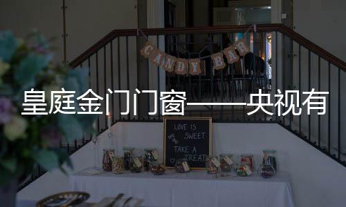 皇庭皇庭金门此番展播央视
