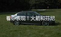 看你表现！火箭和芬尼