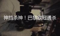神挡杀神�！巴黎欧冠通杀英超&5