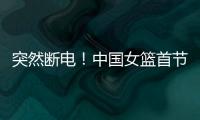 突然断电！中国女篮首节尾端被轰一波10