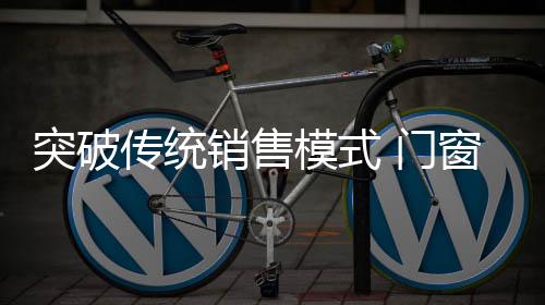 突破传统的企业销售模式