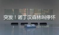 突发	！诺丁汉森林叫停怀特交易并拉黑热刺 理由是非法接触球员