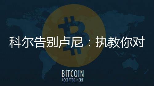 想念科尔说道	：“嘿