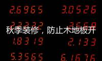 秋季装修�
，防止木地板开裂的五个技巧