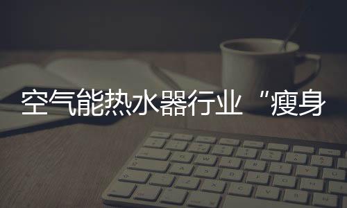 对于空气能热水器行业来说