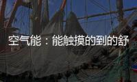 空气能：能触摸的到的舒适能源