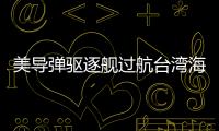 美导弹驱逐舰过航台湾海峡，解放军全程跟监警戒
