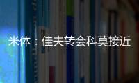 米体：佳夫转会科莫接近破裂
，米兰此前已达成2500万欧的协议