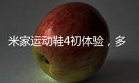 米家运动鞋4初体验
，多项升级，更轻盈更Q弹