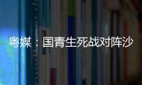 粤媒：国青生死战对阵沙特输球或提前出局