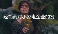 经销商对小家电企业的发展至关重要 企业该如何招商?