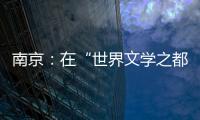 南京�：在“世界文学之都”诗意栖居