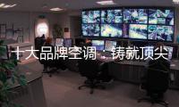 十大品牌空调�：铸就顶尖实力 沉稳赢得市场
