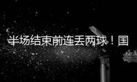 半场结束前连丢两球�
！国少后防再次失守，U16国足1