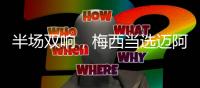 半场双响，梅西当选迈阿密国际2